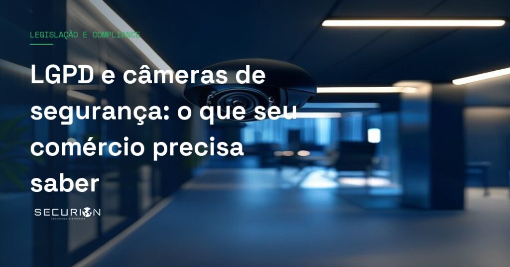 LGPD e câmeras de segurança: o que seu comércio precisa saber