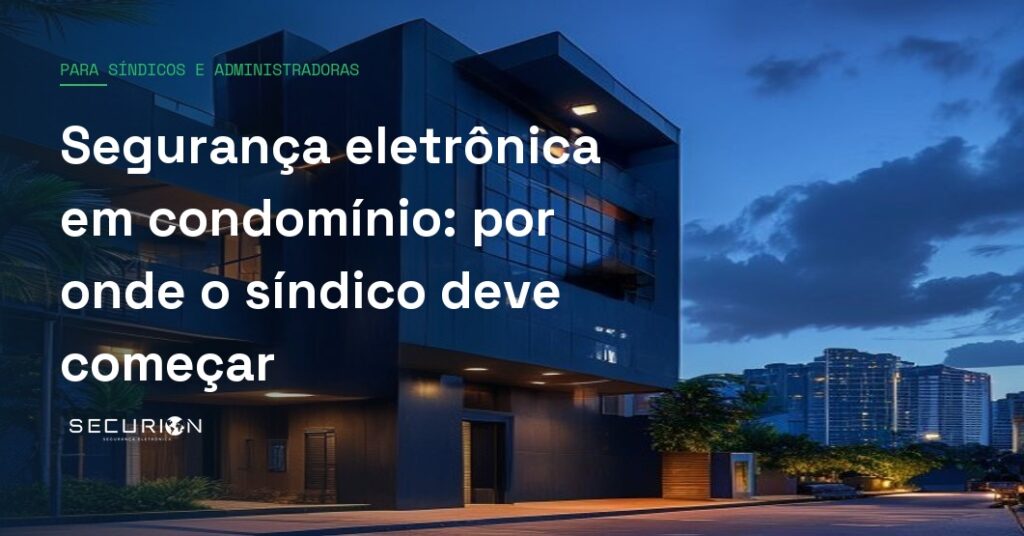 Segurança eletrônica em condomínio: por onde o síndico deve começar