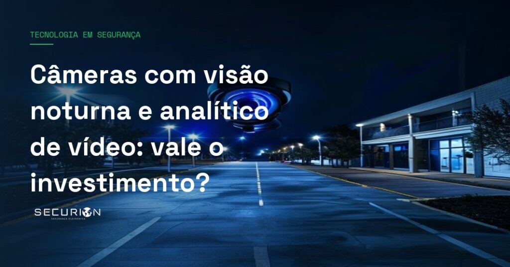 Câmeras com visão noturna e analítico de vídeo: vale o investimento?