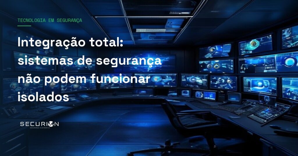 Integração total: sistemas de segurança não podem funcionar isolados