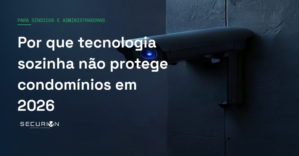 Por que tecnologia sozinha não protege condomínios em 2026
